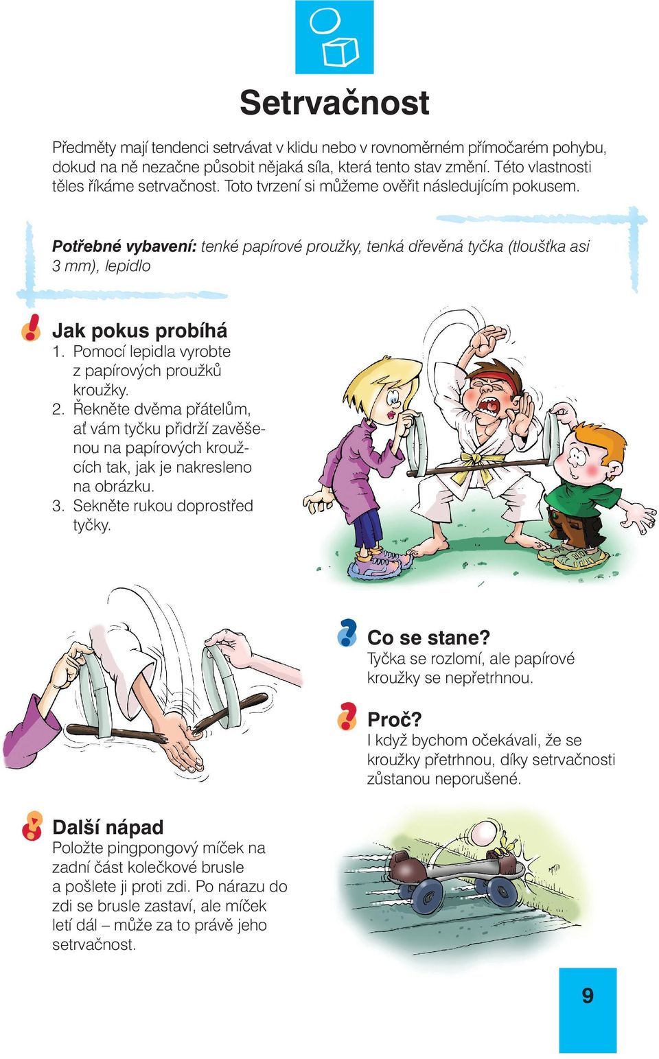 Pomocí lepidla vyrobte z papírových proužků kroužky. 2. Řekněte dvěma přátelům, a vám tyčku přidrží zavěšenou na papírových kroužcích tak, jak je nakresleno na obrázku. 3.