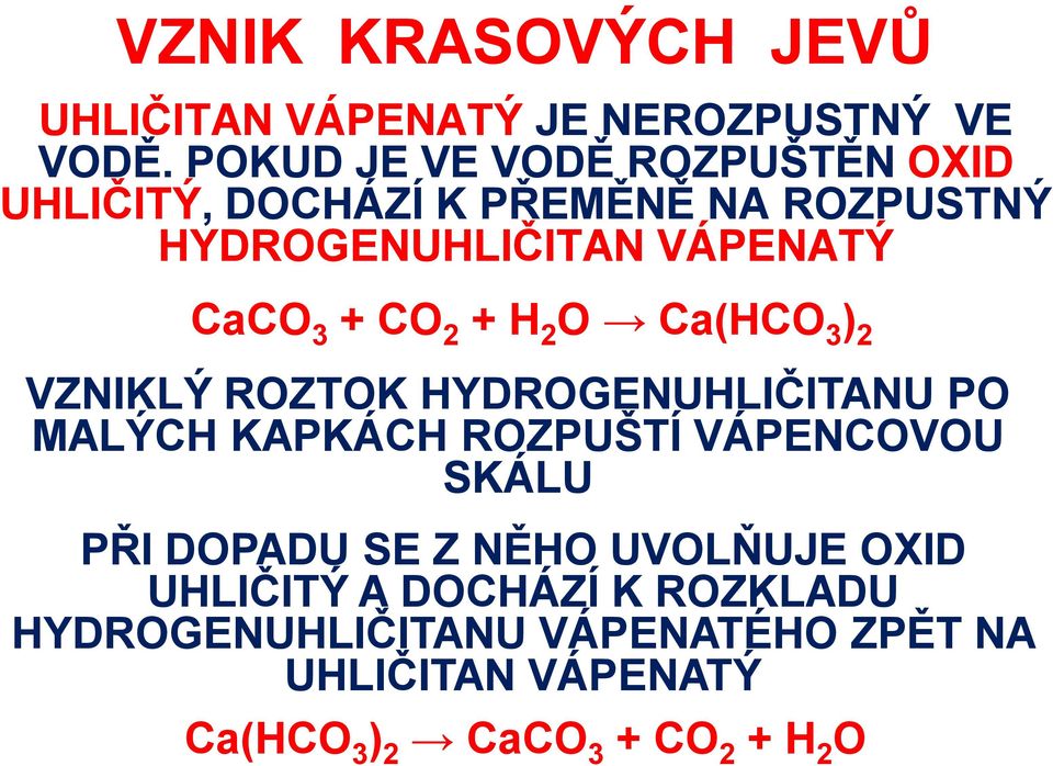 CaCO3 + CO2 + H2O Ca(HCO3)2 VZNIKLÝ ROZTOK HYDROGENUHLIČITANU PO MALÝCH KAPKÁCH ROZPUŠTÍ VÁPENCOVOU