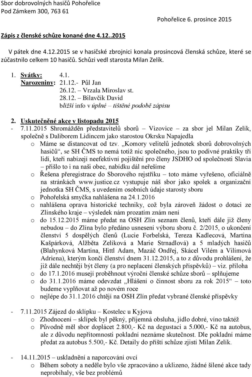 12. Vrzala Miroslav st. 28.12. Bilavčík David bližší info v úplné tištěné podobě zápisu 2. Uskutečněné akce v listopadu 2015-7.11.