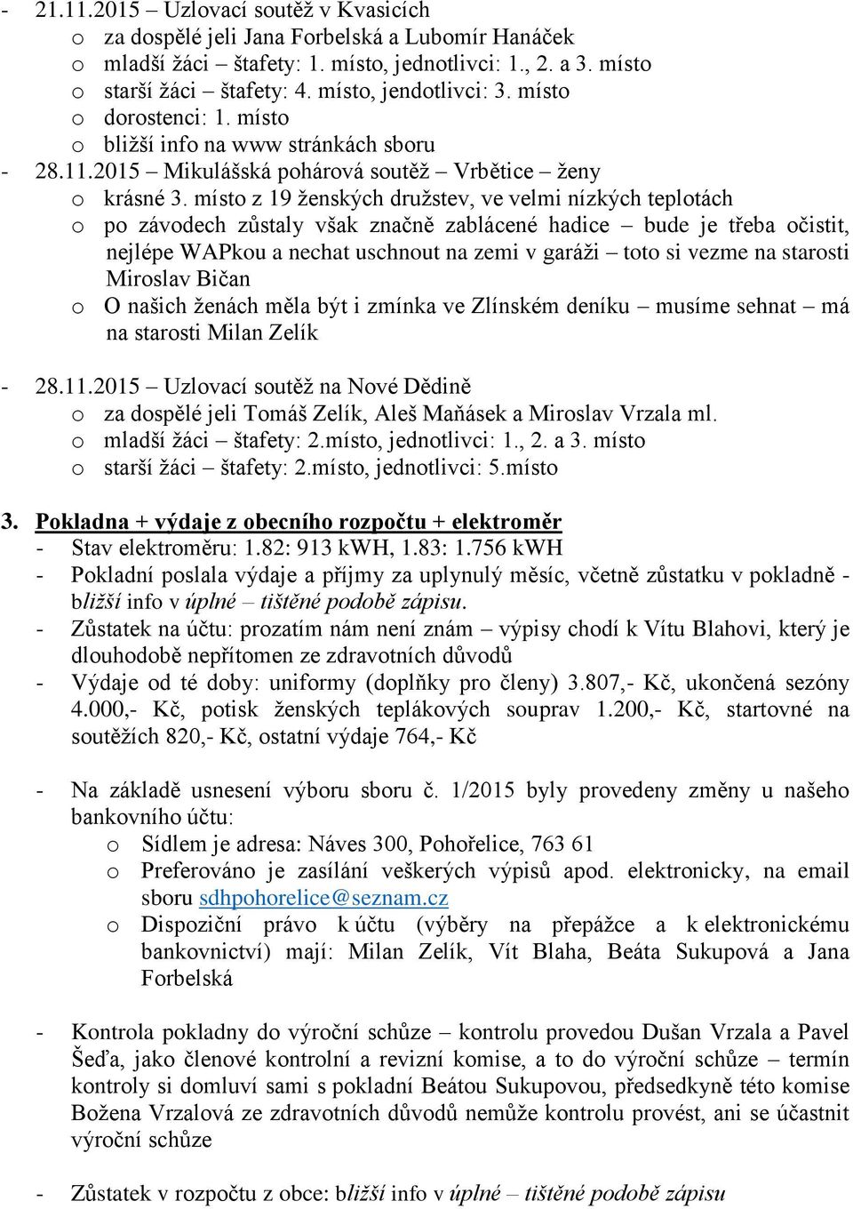 místo z 19 ženských družstev, ve velmi nízkých teplotách o po závodech zůstaly však značně zablácené hadice bude je třeba očistit, nejlépe WAPkou a nechat uschnout na zemi v garáži toto si vezme na