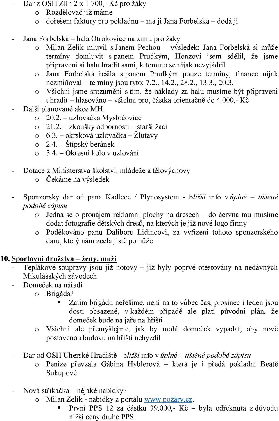 Jana Forbelská si může termíny domluvit s panem Prudkým, Honzovi jsem sdělil, že jsme připraveni si halu hradit sami, k tomuto se nijak nevyjádřil o Jana Forbelská řešila s panem Prudkým pouze