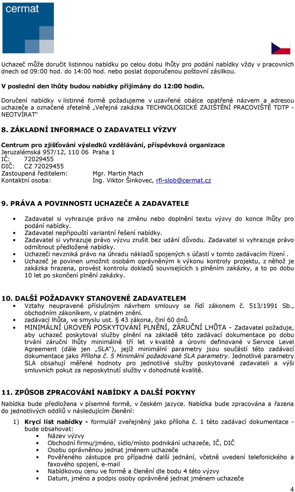 Doručení nabídky v listinné formě požadujeme v uzavřené obálce opatřené názvem a adresou uchazeče a označené zřetelně Veřejná zakázka TECHNOLOGICKÉ ZAJIŠTĚNÍ PRACOVIŠTĚ TDTP - NEOTVÍRAT 8.