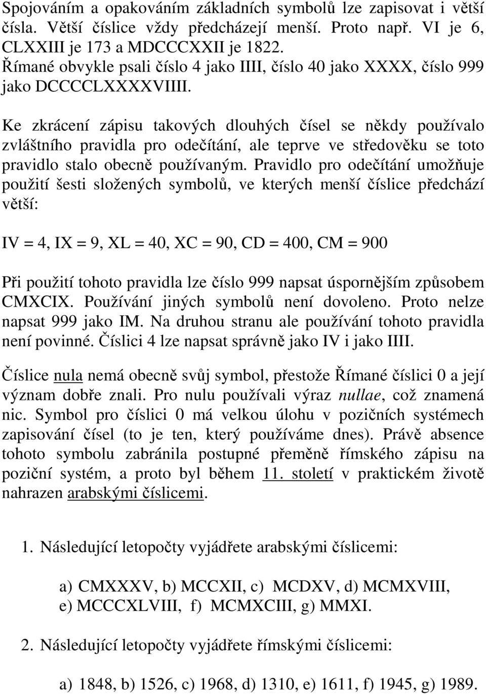 Ke zkrácení zápisu takových dlouhých čísel se někdy používalo zvláštního pravidla pro odečítání, ale teprve ve středověku se toto pravidlo stalo obecně používaným.