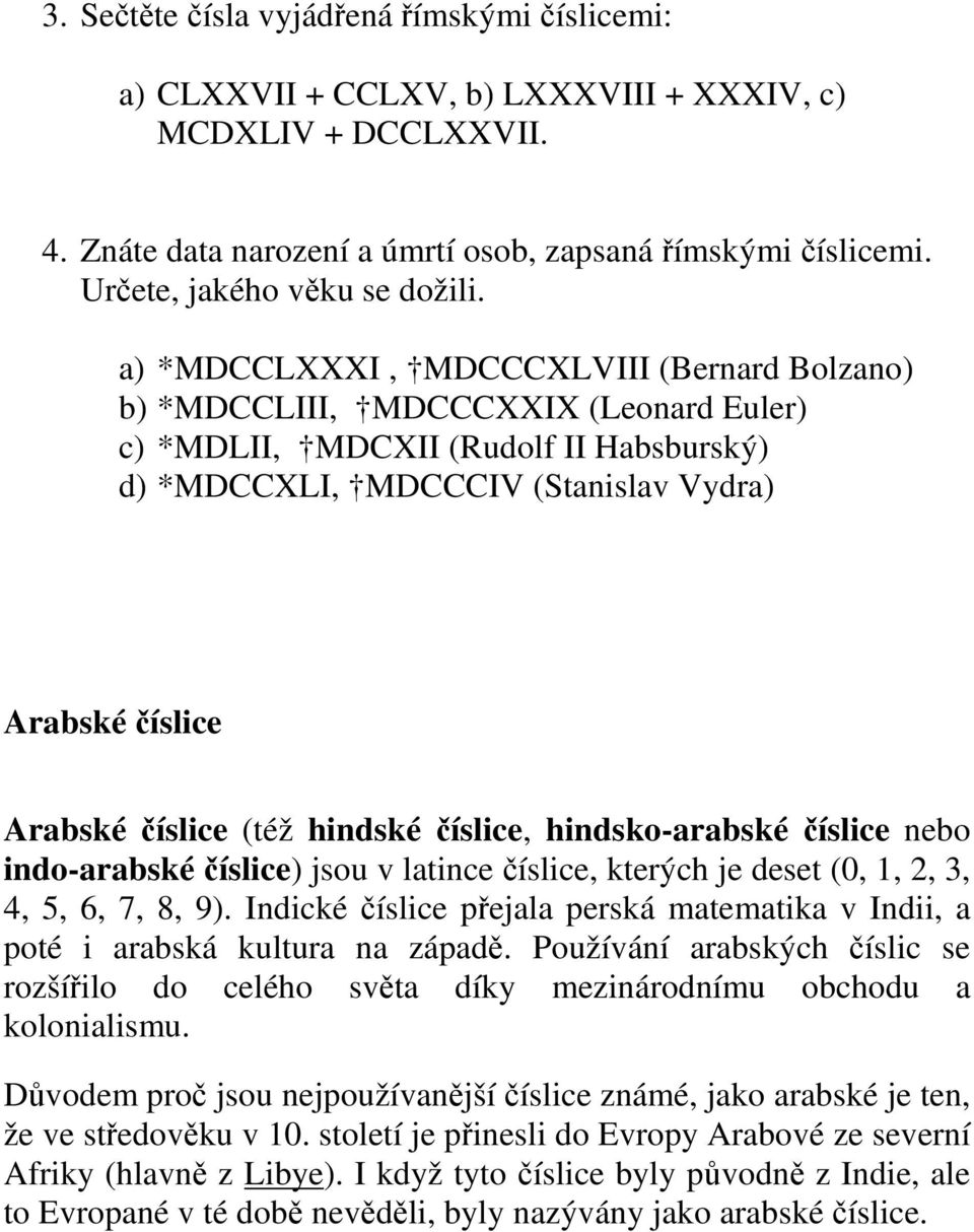 a) *MDCCLXXXI, MDCCCXLVIII (Bernard Bolzano) b) *MDCCLIII, MDCCCXXIX (Leonard Euler) c) *MDLII, MDCXII (Rudolf II Habsburský) d) *MDCCXLI, MDCCCIV (Stanislav Vydra) Arabské číslice Arabské číslice