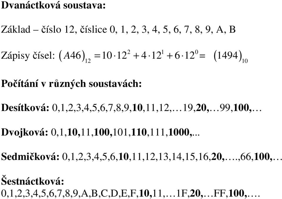 0,1,2,3,4,5,6,7,8,9,10,11,12, 19,20, 99,100, Dvojková: 0,1,10,11,100,101,110,111,1000,.