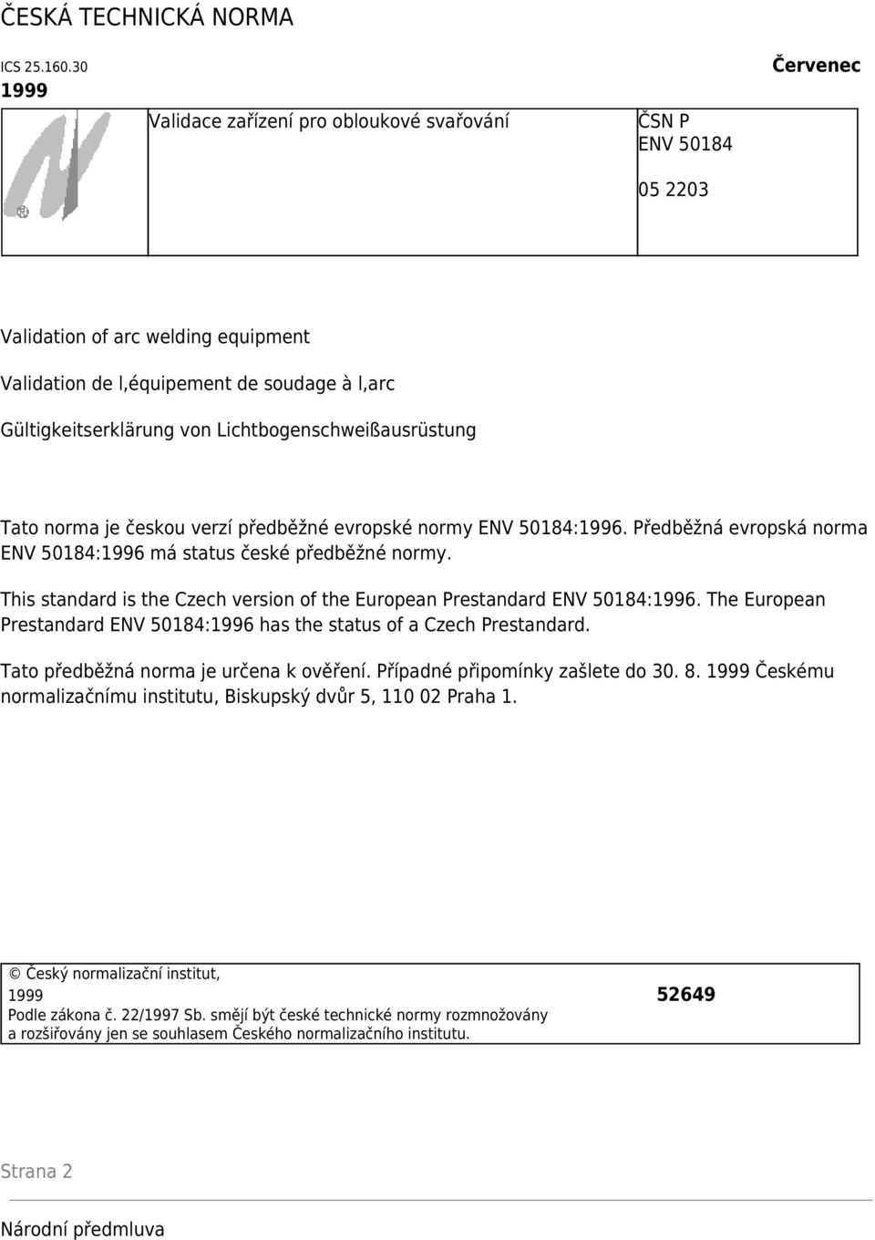 Lichtbogenschweißausrüstung Tato norma je českou verzí předběžné evropské normy ENV 50184:1996. Předběžná evropská norma ENV 50184:1996 má status české předběžné normy.