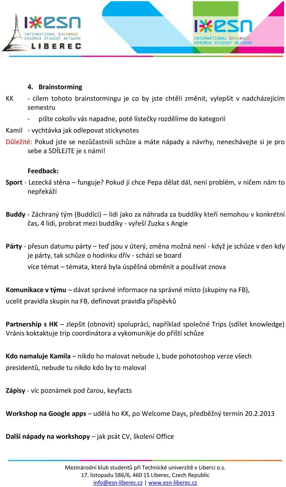 Pokud ji chce Pepa dělat dál, není problém, v ničem nám to nepřekáží Buddy - Záchraný tým (Buddíci) lidi jako za náhrada za buddíky kteří nemohou v konkrétní čas, 4 lidi, probrat mezi buddíky -