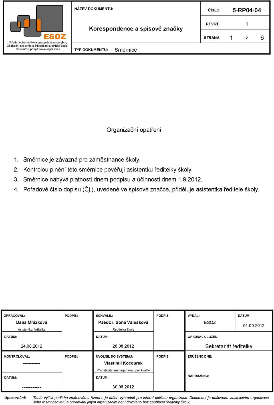 Soňa Valušková ESOZ Asistentka ředitelky Ředitelka školy DATUM: DATUM: ORIGINÁL ULOŢEN: 24.08.2012 28.08.2012 Sekretariát ředitelky 01.09.