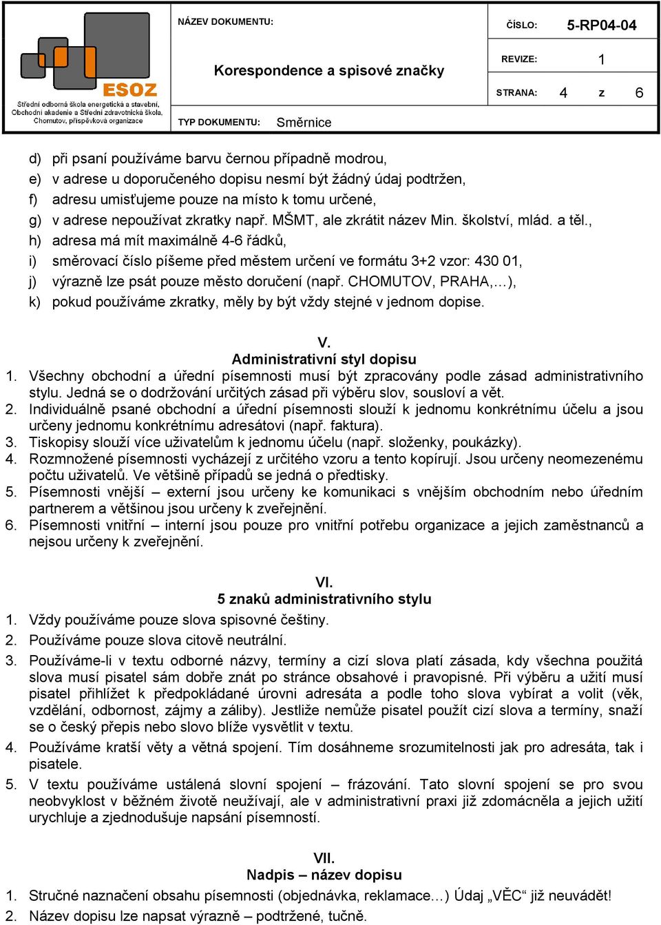 , h) adresa má mít maximálně 4-6 řádků, i) směrovací číslo píšeme před městem určení ve formátu 3+2 vzor: 430 01, j) výrazně lze psát pouze město doručení (např.