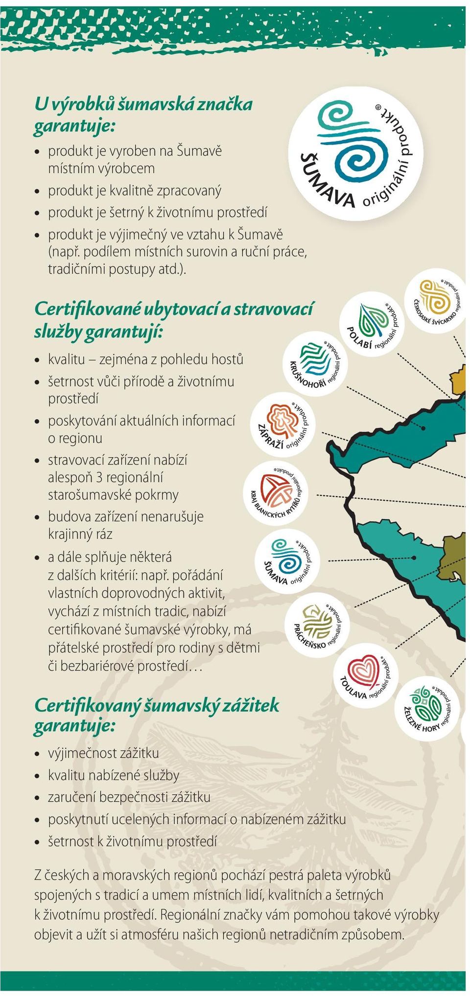 Certifikované ubytovací a stravovací služby garantují: kvalitu zejména z pohledu hostů šetrnost vůči přírodě a životnímu prostředí poskytování aktuálních informací o regionu stravovací zařízení