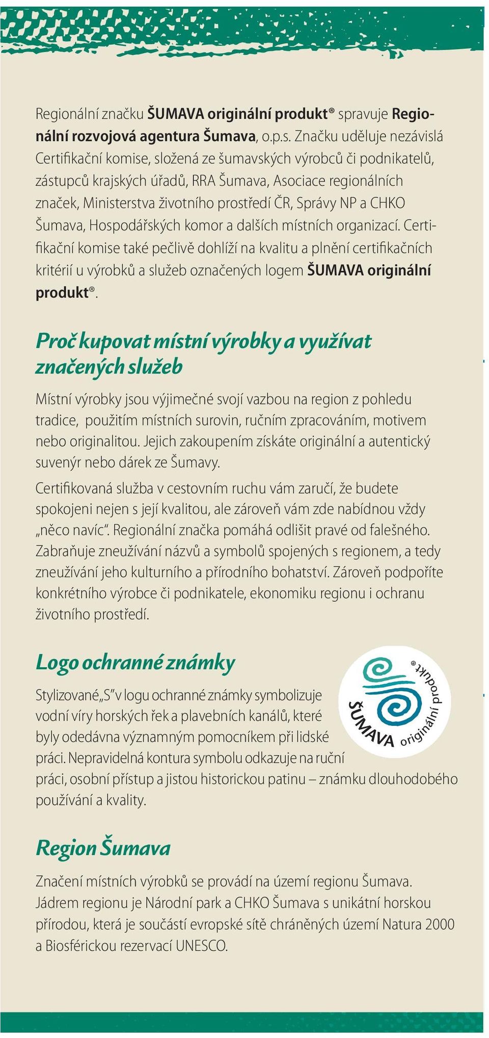 Značku uděluje nezávislá Certifikační komise, složená ze šumavských výrobců či podnikatelů, zástupců krajských úřadů, RRA Šumava, Asociace regionálních značek, Ministerstva životního prostředí ČR,