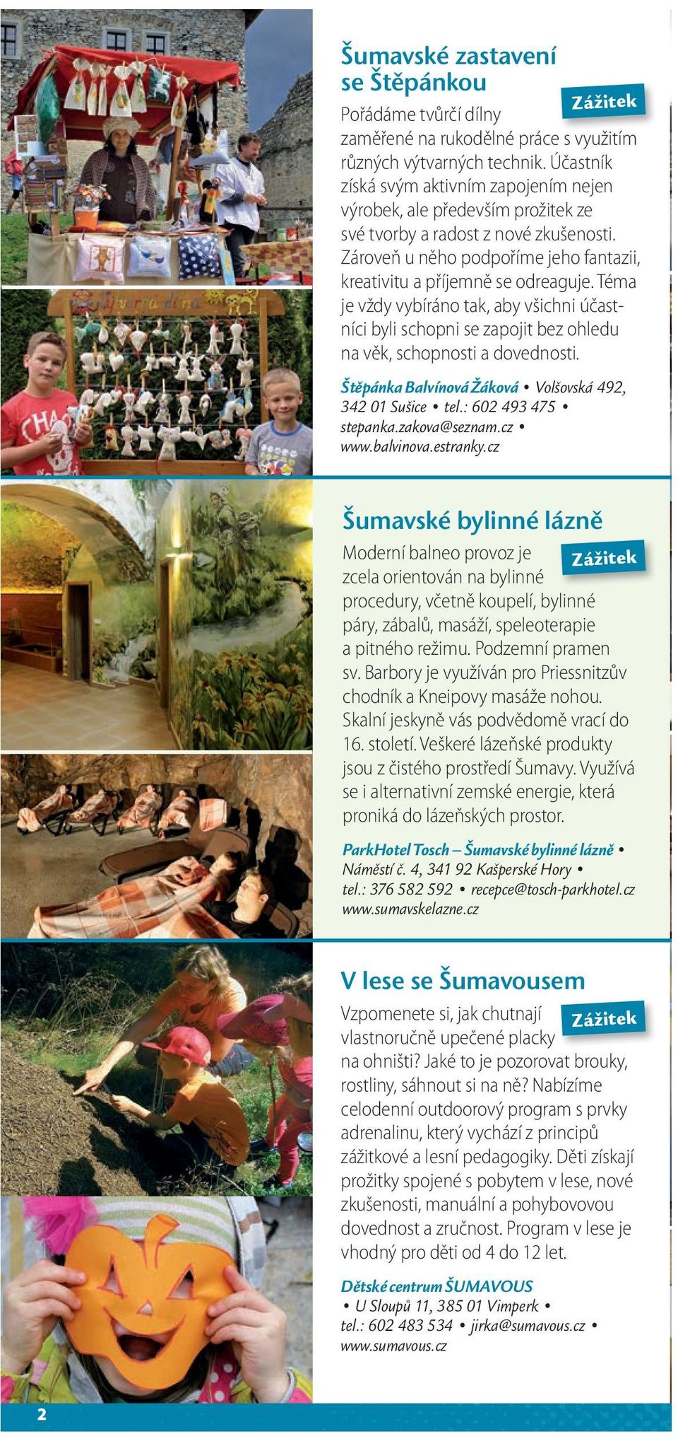Téma je vždy vybíráno tak, aby všichni účastníci byli schopni se zapojit bez ohledu na věk, schopnosti a dovednosti. Zážitek Štěpánka Balvínová Žáková Volšovská 492, 342 01 Sušice tel.