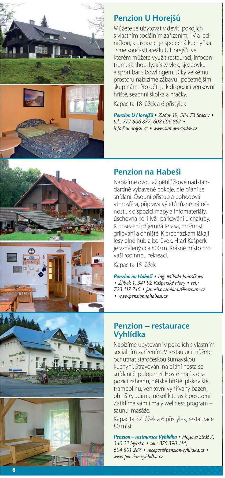 Díky velkému prostoru nabízíme zábavu i početnějším skupinám. Pro děti je k dispozici venkovní hřiště, sezonní školka a hračky.