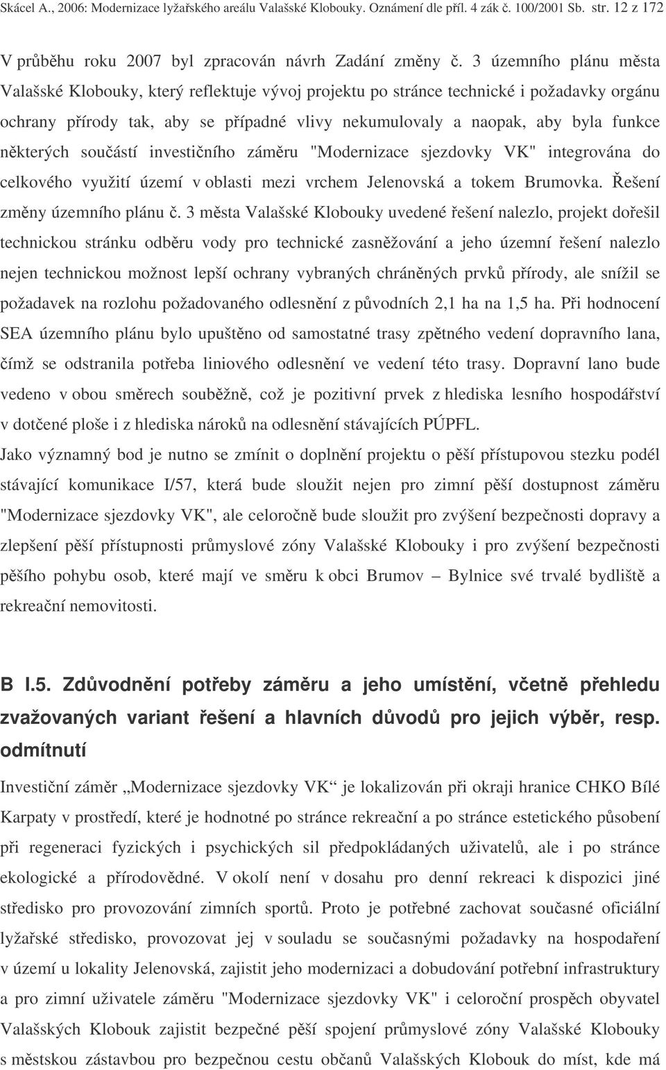 nkterých souástí investiního zámru "Modernizace sjezdovky VK" integrována do celkového využití území v oblasti mezi vrchem Jelenovská a tokem Brumovka. ešení zmny územního plánu.