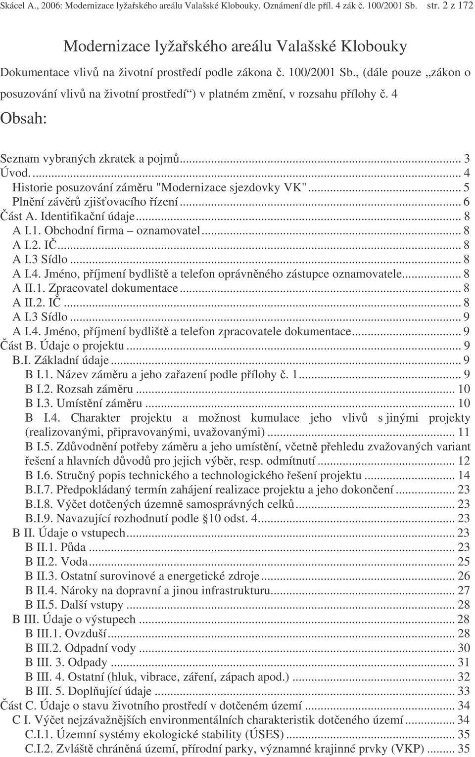 , (dále pouze zákon o posuzování vliv na životní prostedí ) v platném zmní, v rozsahu pílohy. 4 Obsah: Seznam vybraných zkratek a pojm... 3 Úvod.
