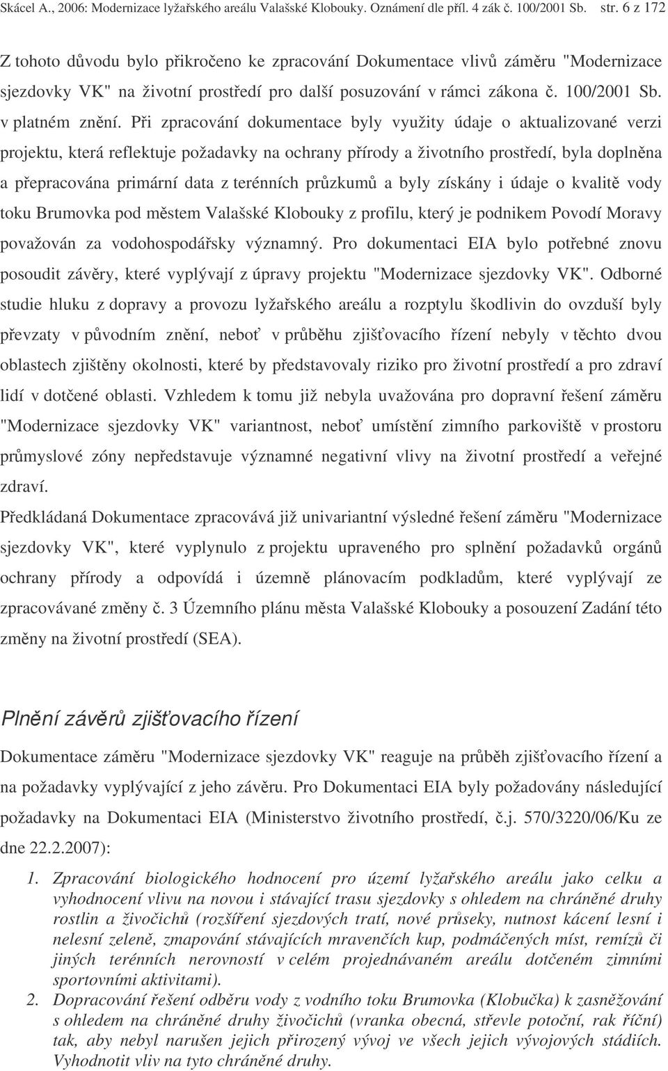 Pi zpracování dokumentace byly využity údaje o aktualizované verzi projektu, která reflektuje požadavky na ochrany pírody a životního prostedí, byla doplnna a pepracována primární data z terénních