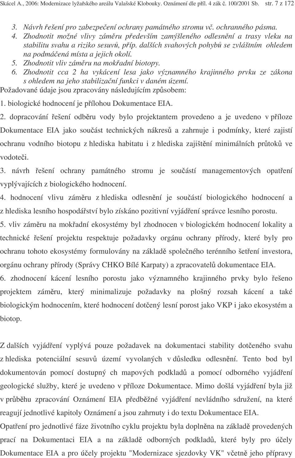 Zhodnotit cca 2 ha vykácení lesa jako významného krajinného prvku ze zákona s ohledem na jeho stabilizaní funkci v daném území. Požadované údaje jsou zpracovány následujícím zpsobem: 1.