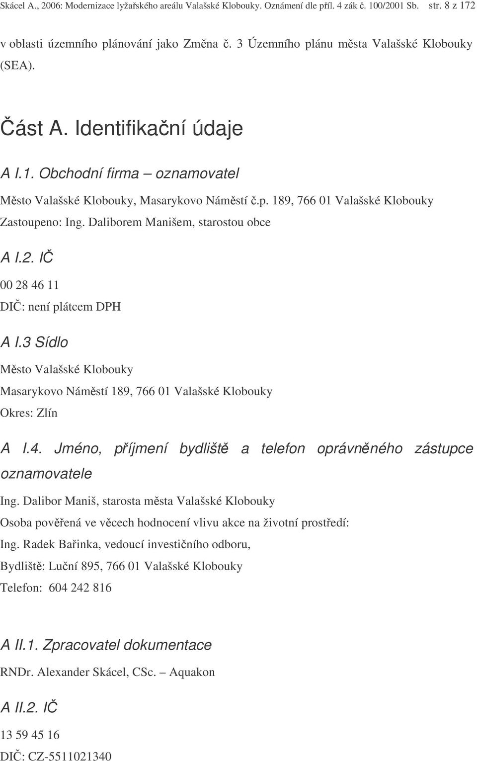 Daliborem Manišem, starostou obce A I.2. I 00 28 46 11 DI: není plátcem DPH A I.3 Sídlo Msto Valašské Klobouky Masarykovo Námstí 189, 766 01 Valašské Klobouky Okres: Zlín A I.4. Jméno, píjmení bydlišt a telefon oprávnného zástupce oznamovatele Ing.