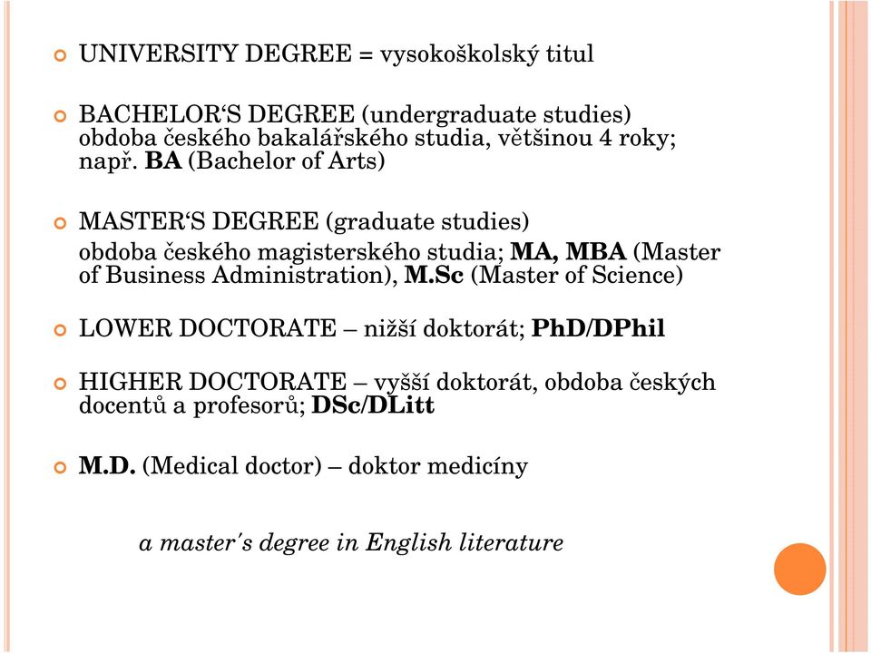 BA (Bachelor of Arts) MASTER S DEGREE (graduate studies) obdoba českého magisterského studia; MA, MBA (Master of Business