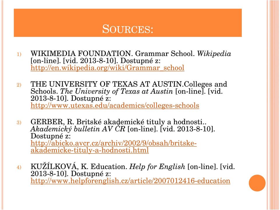 utexas.edu/academics/colleges-schools 3) GERBER, R. Britské akademické tituly a hodnosti.. Akademický bulletin AV ČR [on-line]. [vid. 2013-8-10].