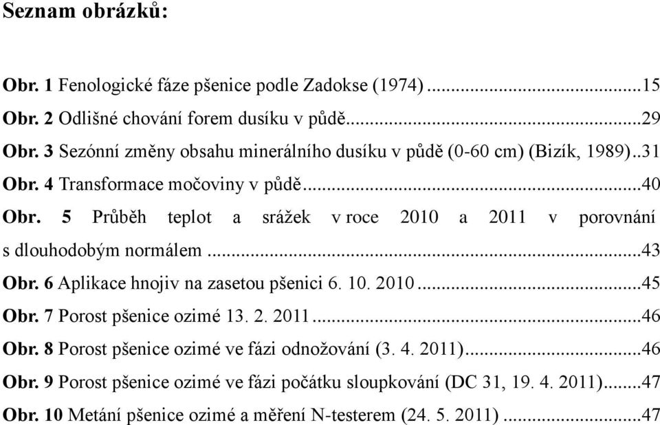 5 Průběh teplot a sráţek v roce 2010 a 2011 v porovnání s dlouhodobým normálem... 43 Obr. 6 Aplikace hnojiv na zasetou pšenici 6. 10. 2010... 45 Obr.