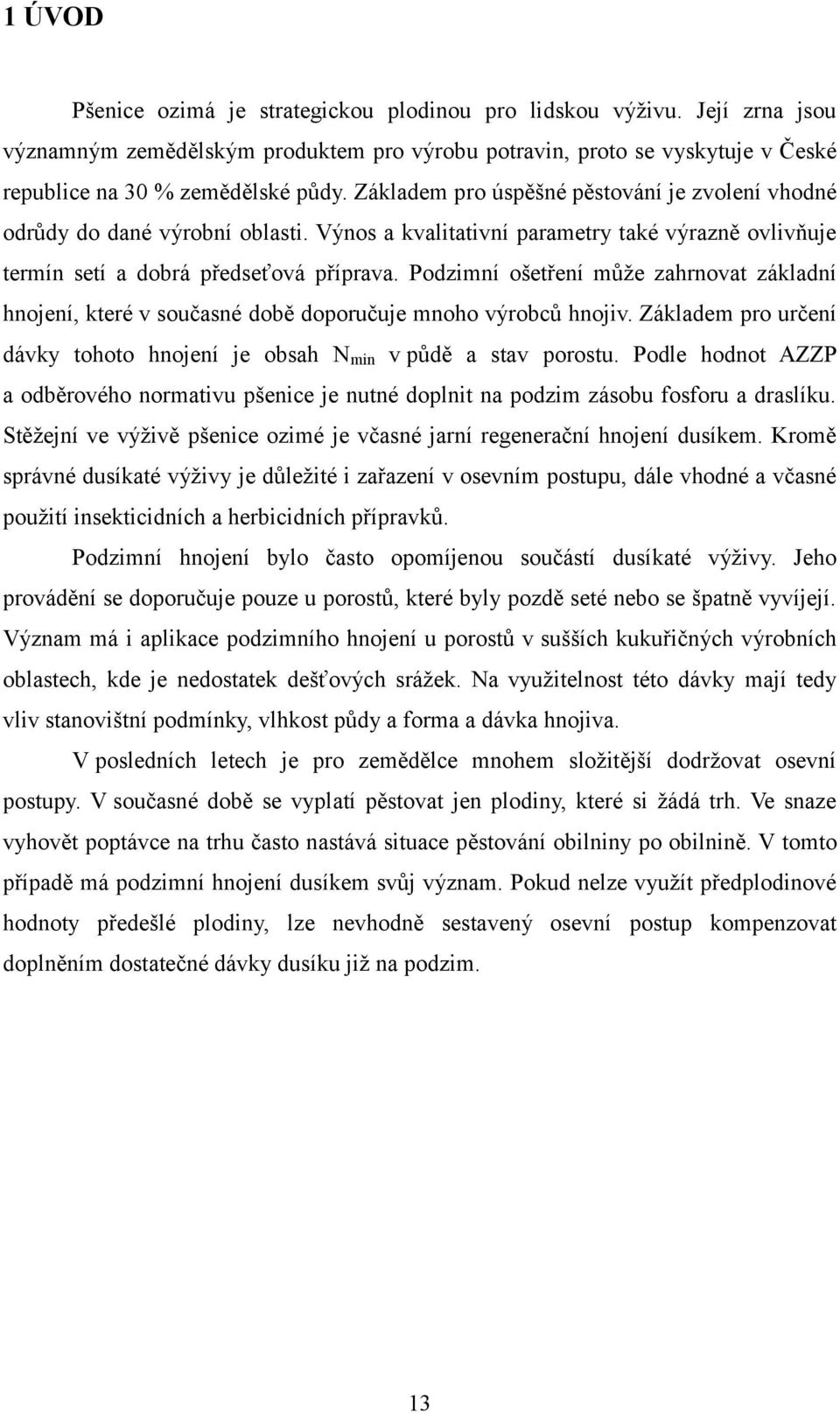 Podzimní ošetření můţe zahrnovat základní hnojení, které v současné době doporučuje mnoho výrobců hnojiv. Základem pro určení dávky tohoto hnojení je obsah N min v půdě a stav porostu.