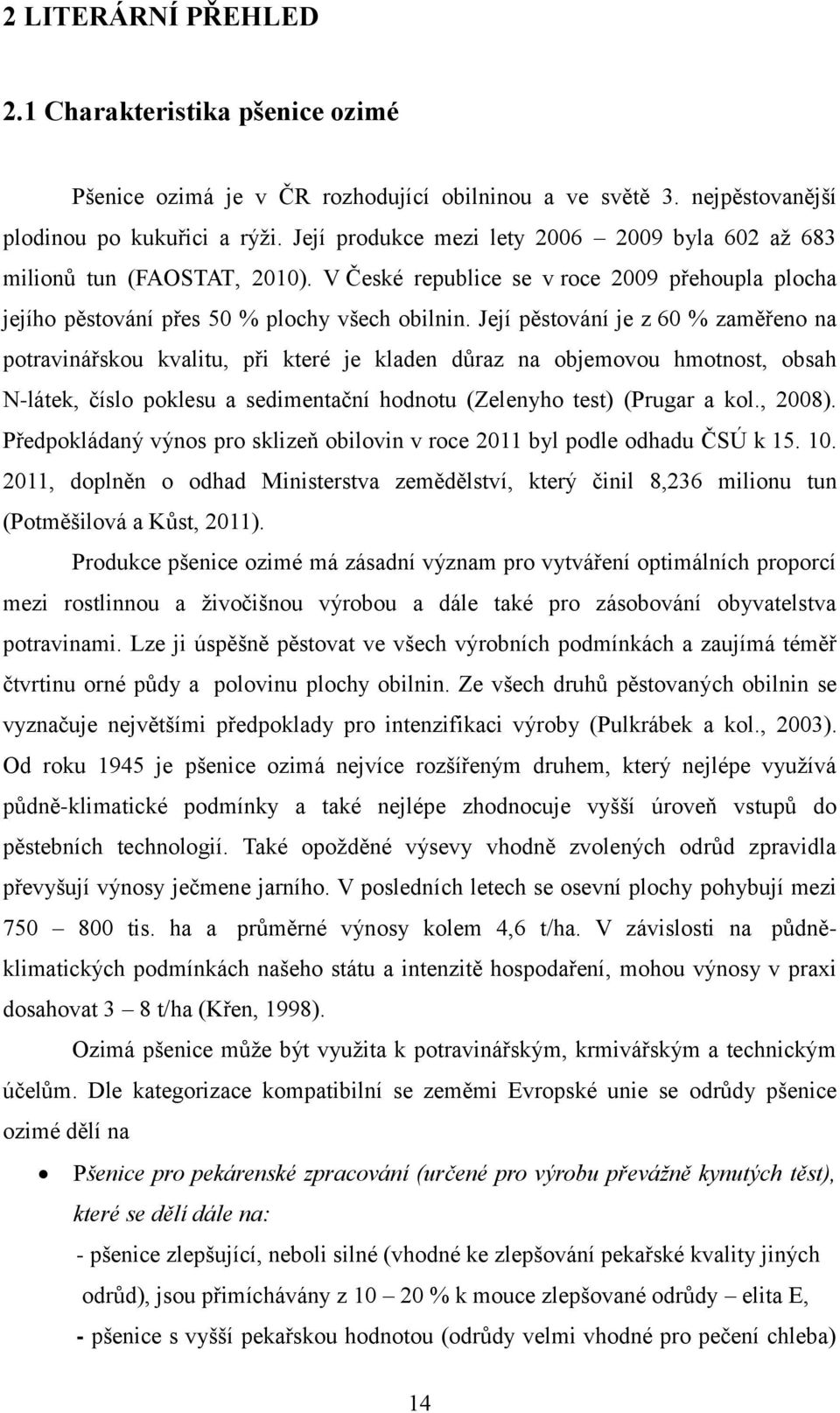 Její pěstování je z 60 % zaměřeno na potravinářskou kvalitu, při které je kladen důraz na objemovou hmotnost, obsah N-látek, číslo poklesu a sedimentační hodnotu (Zelenyho test) (Prugar a kol., 2008).