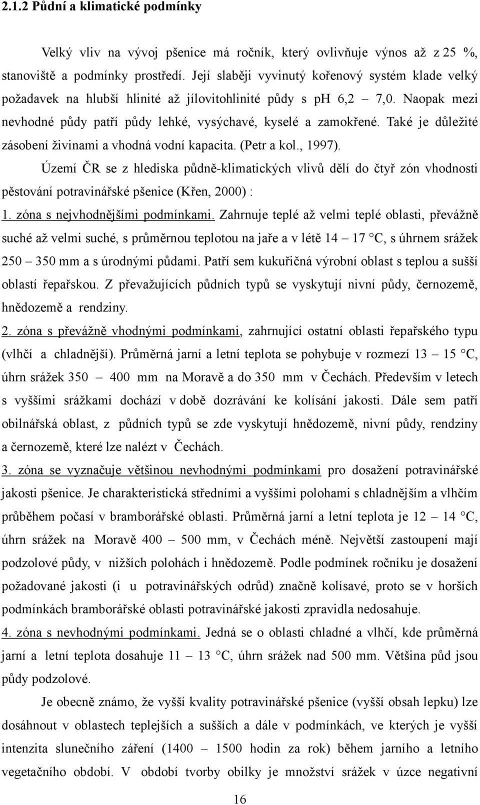 Také je důleţité zásobení ţivinami a vhodná vodní kapacita. (Petr a kol., 1997).