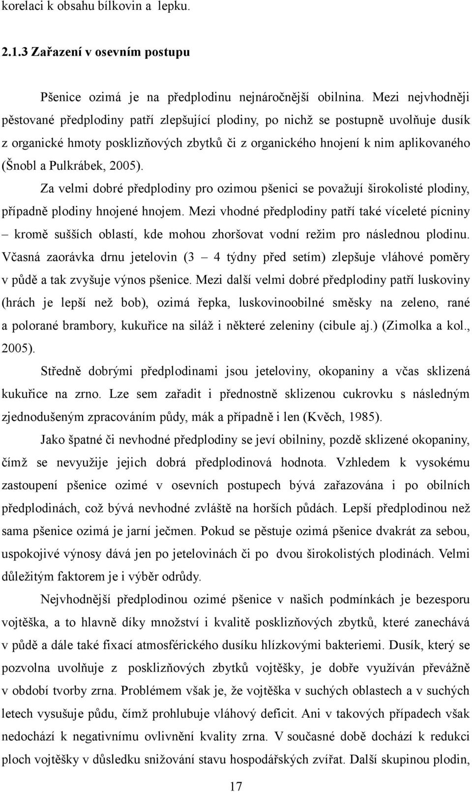 Pulkrábek, 2005). Za velmi dobré předplodiny pro ozimou pšenici se povaţují širokolisté plodiny, případně plodiny hnojené hnojem.