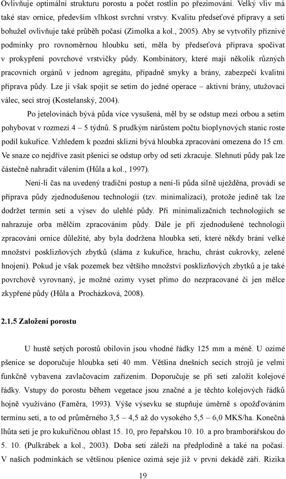 Aby se vytvořily příznivé podmínky pro rovnoměrnou hloubku setí, měla by předseťová příprava spočívat v prokypření povrchové vrstvičky půdy.