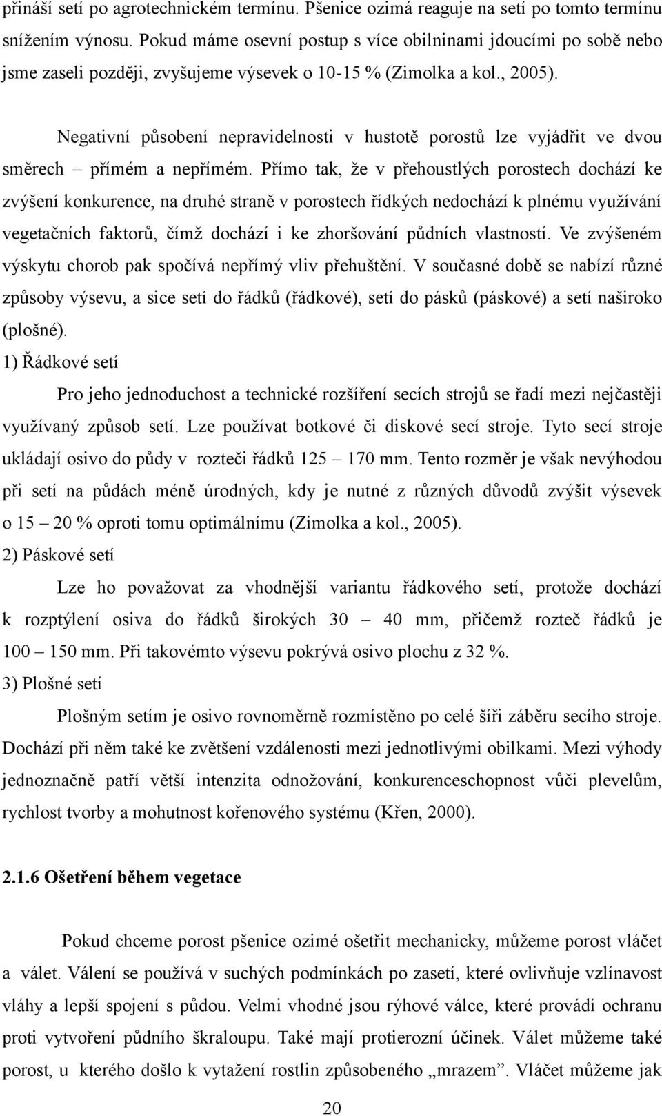Negativní působení nepravidelnosti v hustotě porostů lze vyjádřit ve dvou směrech přímém a nepřímém.