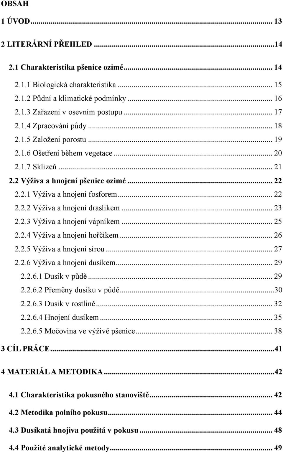 .. 23 2.2.3 Výţiva a hnojení vápníkem... 25 2.2.4 Výţiva a hnojení hořčíkem... 26 2.2.5 Výţiva a hnojení sírou... 27 2.2.6 Výţiva a hnojení dusíkem... 29 2.2.6.1 Dusík v půdě... 29 2.2.6.2 Přeměny dusíku v půdě.