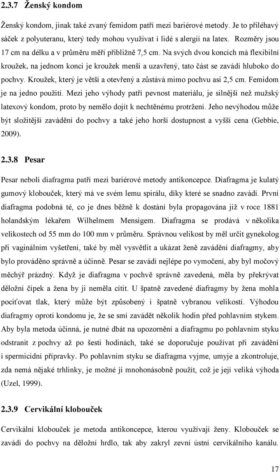 Kroužek, který je větší a otevřený a zůstává mimo pochvu asi 2,5 cm. Femidom je na jedno použití.