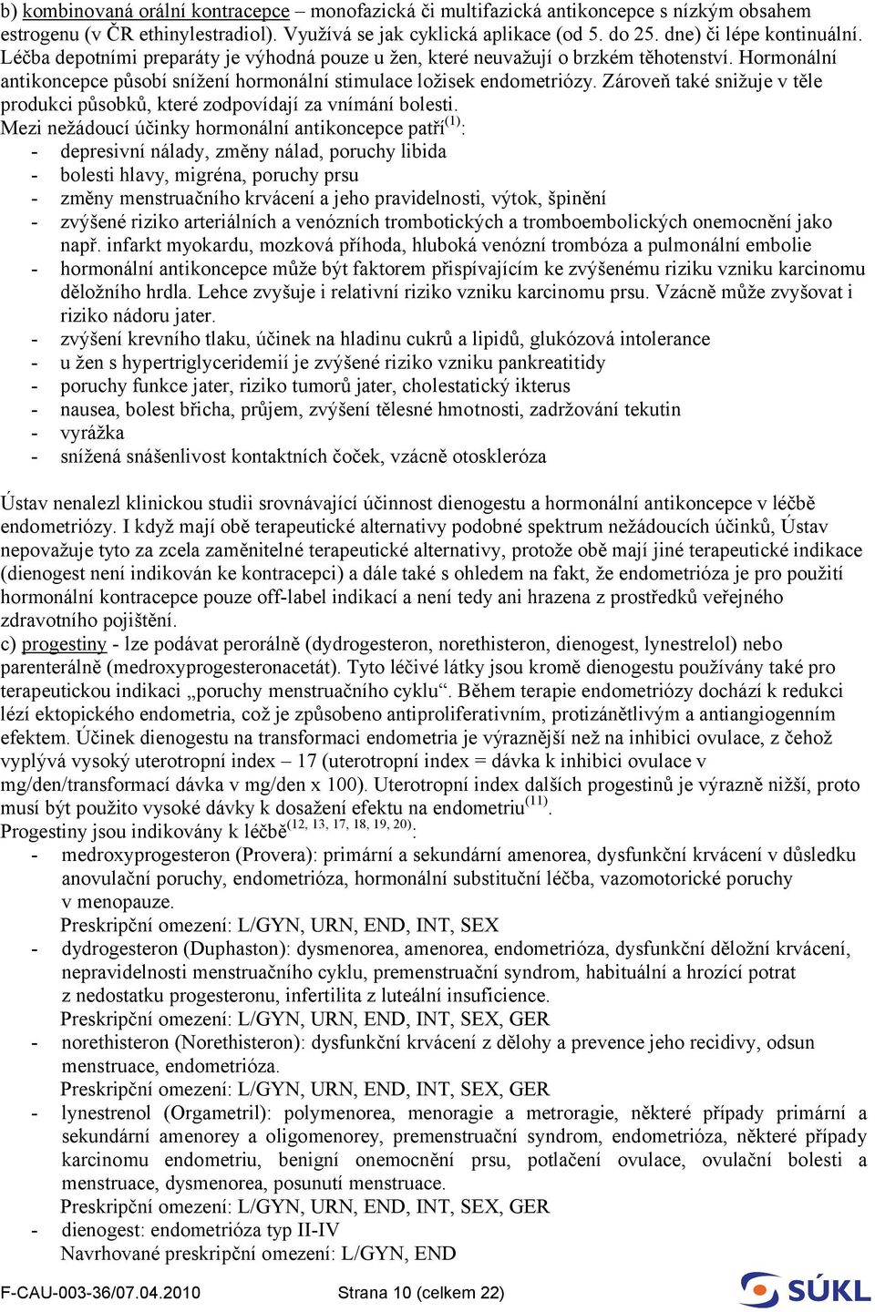 Zároveň také snižuje v těle produkci působků, které zodpovídají za vnímání bolesti.