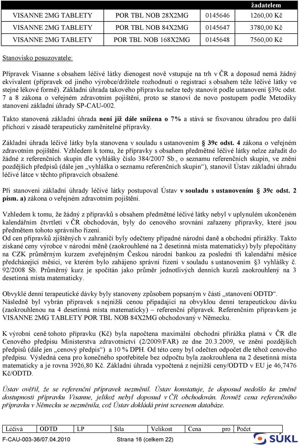léčivé látky ve stejné lékové formě). Základní úhrada takového přípravku nelze tedy stanovit podle ustanovení 39c odst.