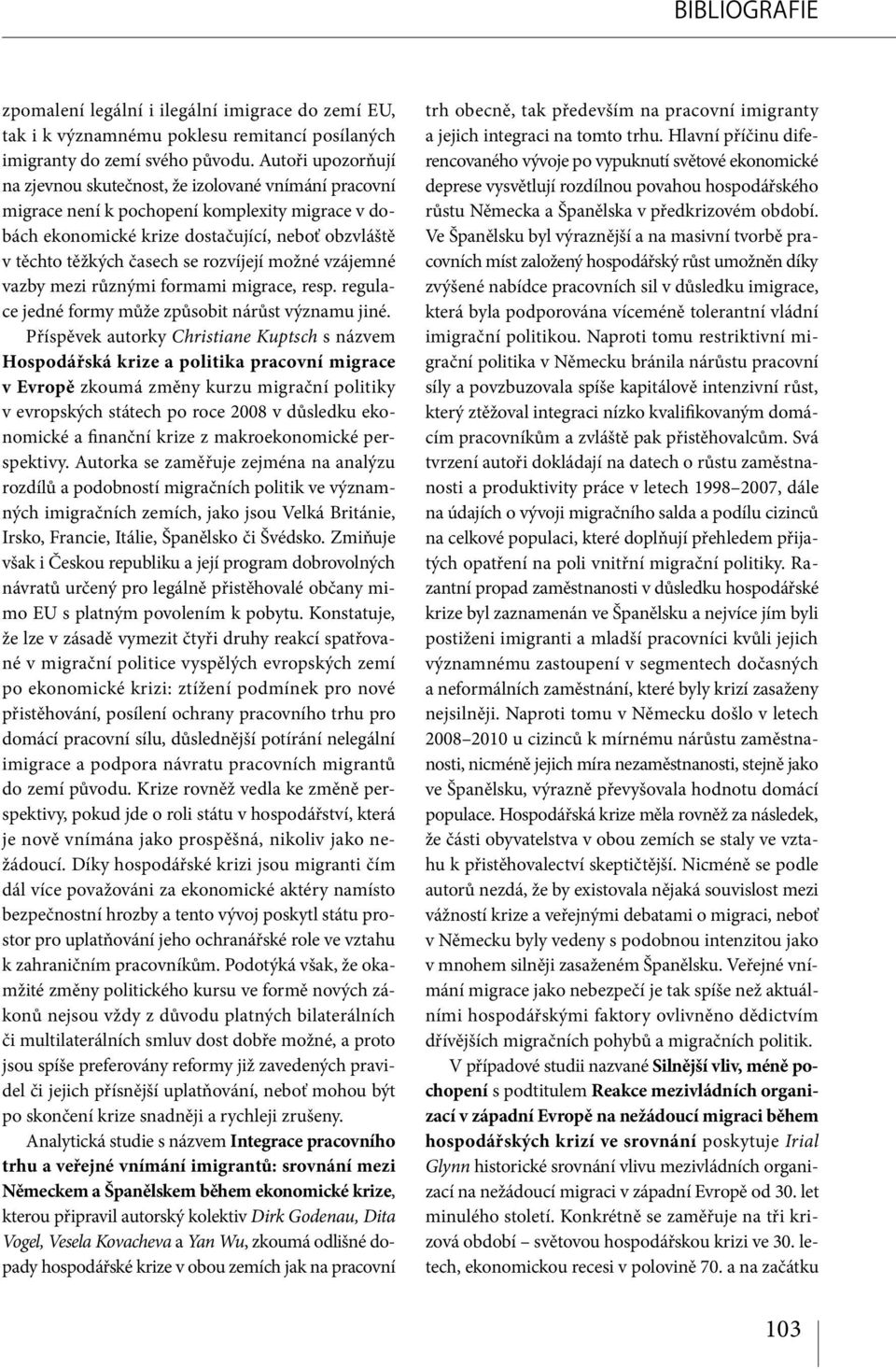 rozvíjejí možné vzájemné vazby mezi různými formami migrace, resp. regulace jedné formy může způsobit nárůst významu jiné.