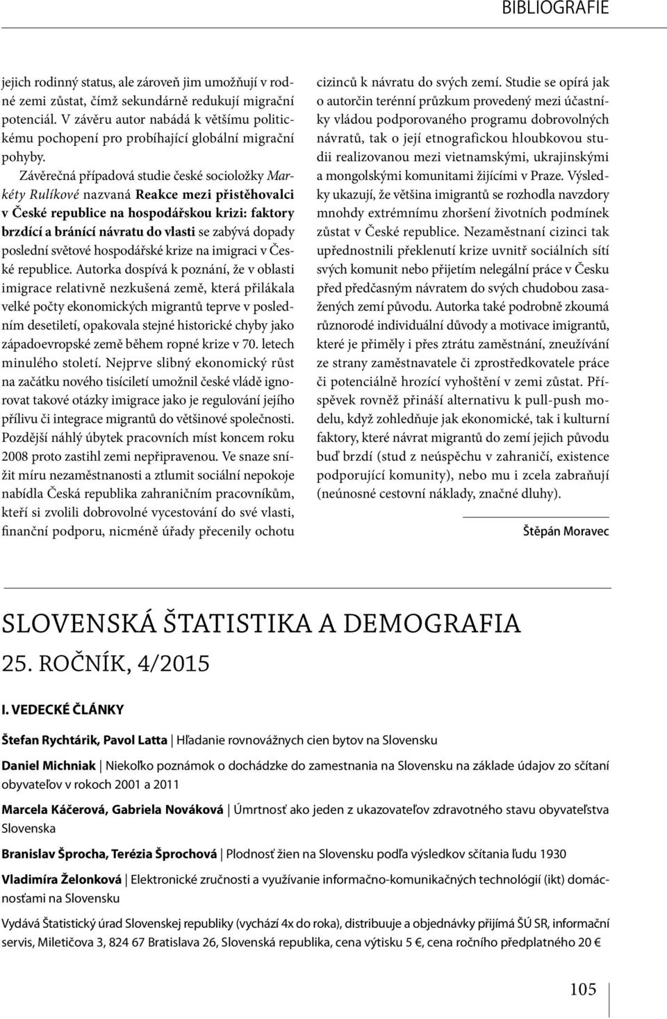 Závěrečná případová studie české socioložky Markéty Rulíkové nazvaná Reakce mezi přistěhovalci v České republice na hospodářskou krizi: faktory brzdící a bránící návratu do vlasti se zabývá dopady