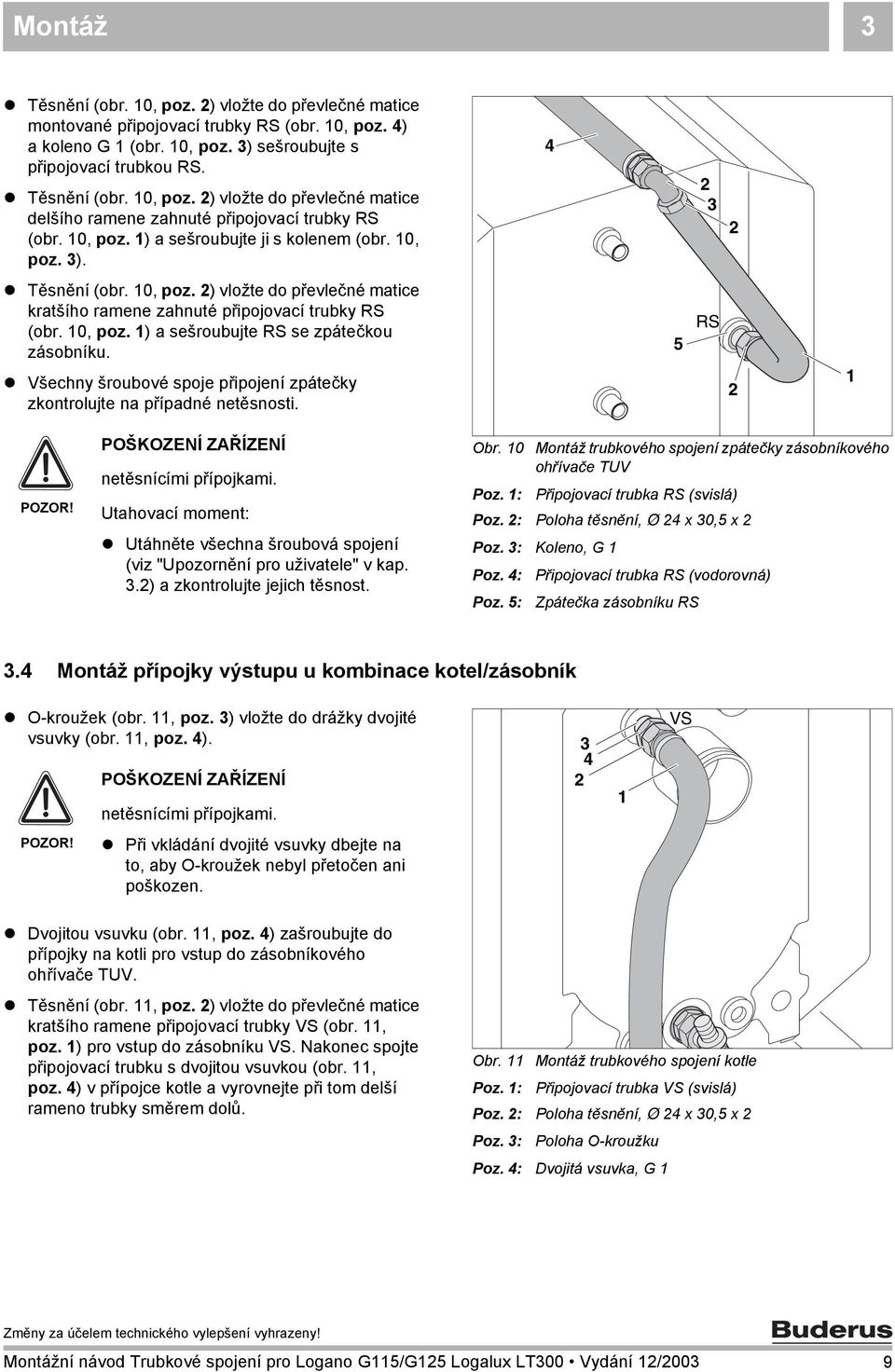 Všechny šroubové spoje připojení zpátečky zkontrolujte na případné netěsnosti. 5 RS netěsnícími přípojkami. Utahovací moment: Utáhněte všechna šroubová spojení (viz "Upozornění pro uživatele" v kap.