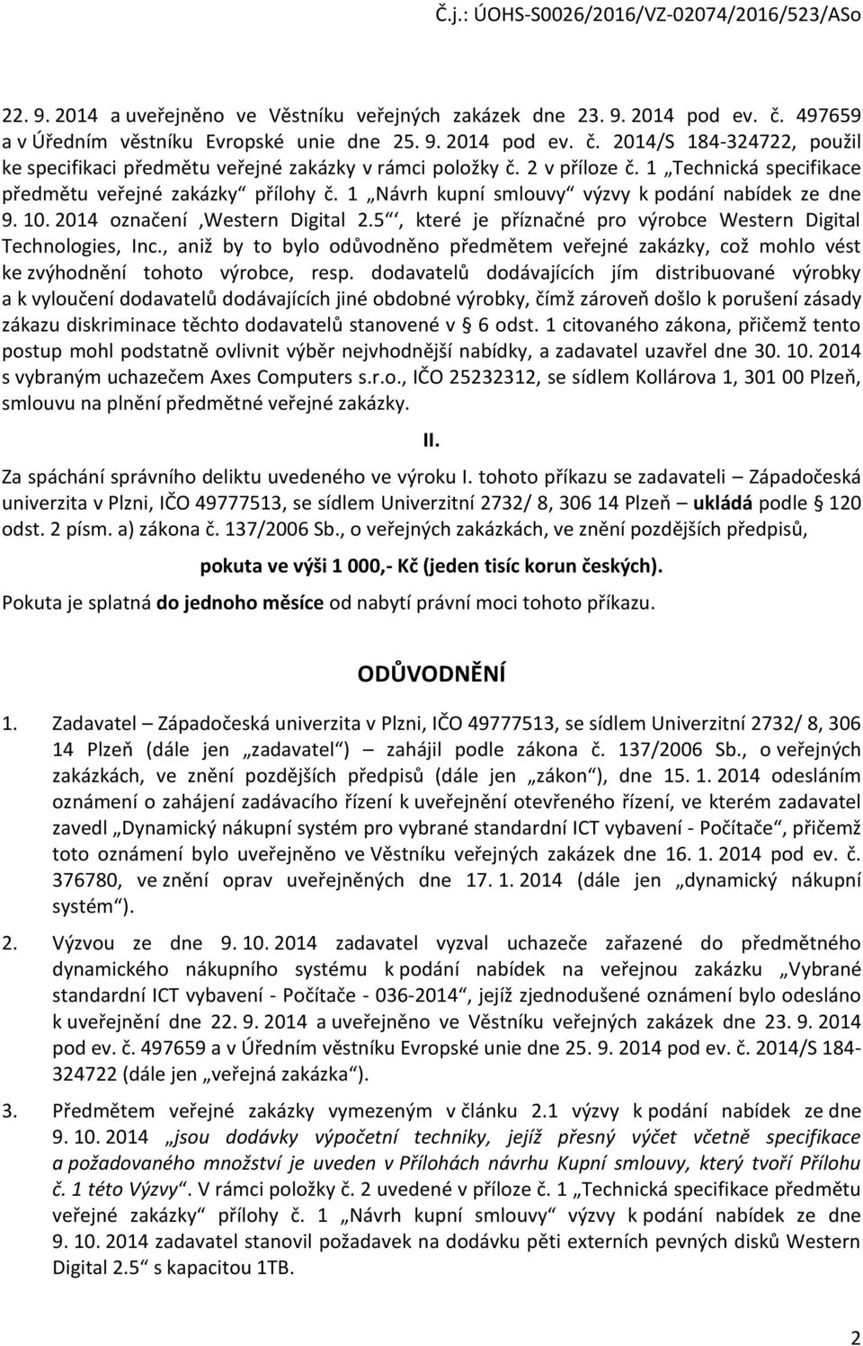 5, které je příznačné pro výrobce Western Digital Technologies, Inc., aniž by to bylo odůvodněno předmětem veřejné zakázky, což mohlo vést ke zvýhodnění tohoto výrobce, resp.