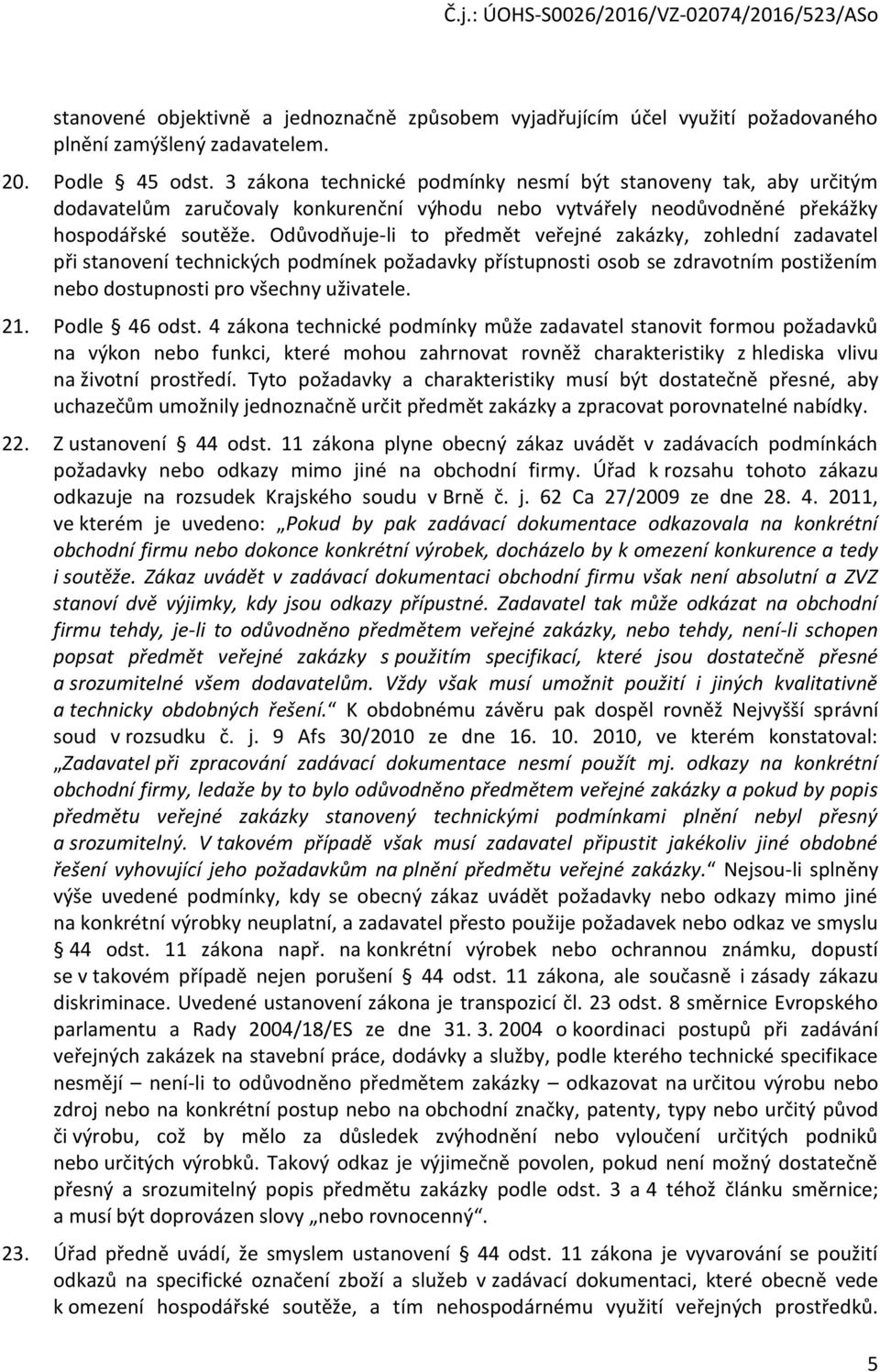 Odůvodňuje-li to předmět veřejné zakázky, zohlední zadavatel při stanovení technických podmínek požadavky přístupnosti osob se zdravotním postižením nebo dostupnosti pro všechny uživatele. 21.