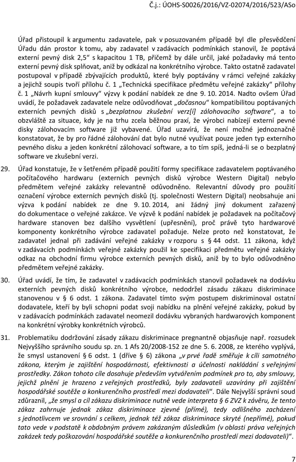 Takto ostatně zadavatel postupoval v případě zbývajících produktů, které byly poptávány v rámci veřejné zakázky a jejichž soupis tvoří přílohu č.