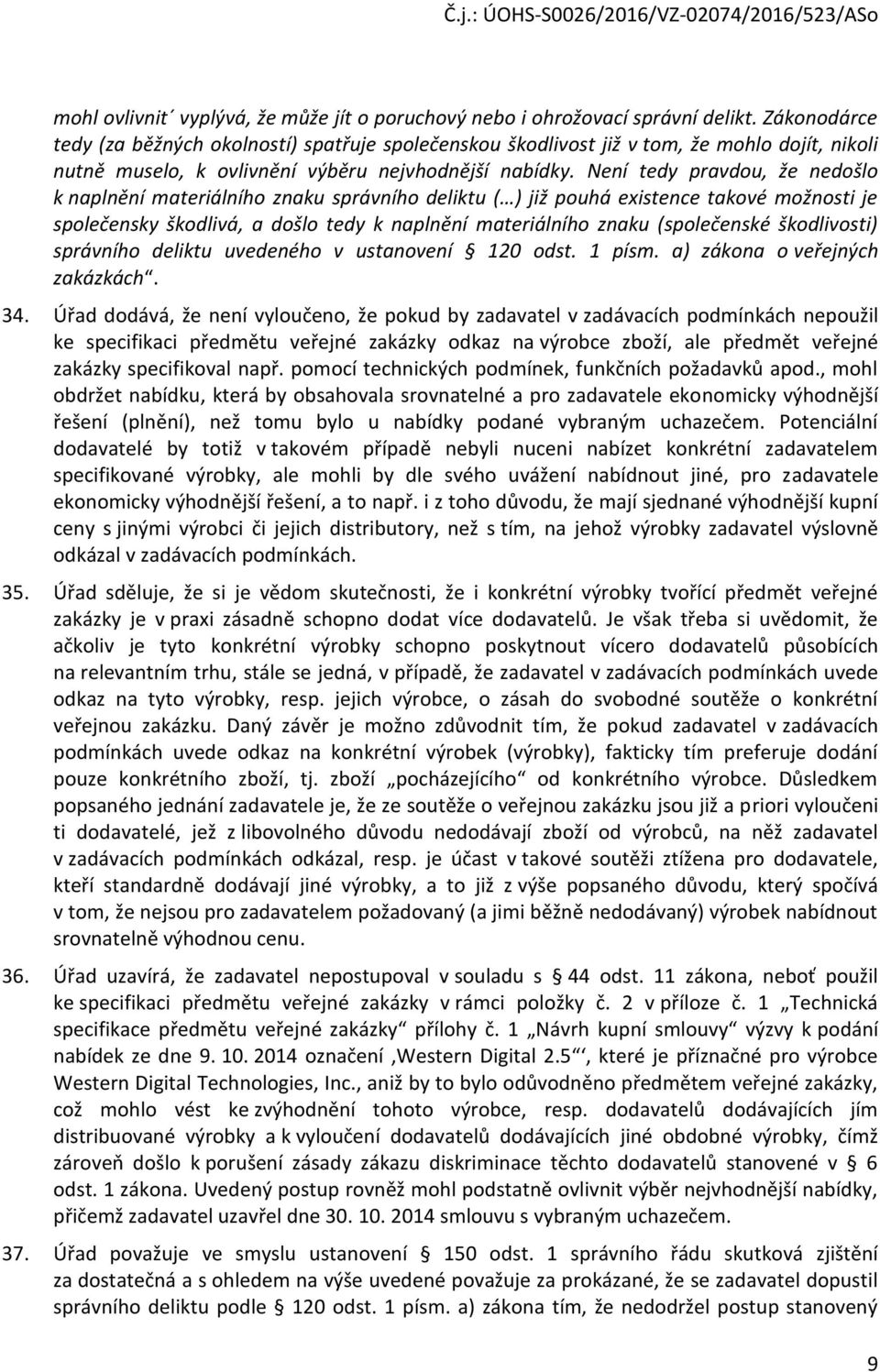 Není tedy pravdou, že nedošlo k naplnění materiálního znaku správního deliktu ( ) již pouhá existence takové možnosti je společensky škodlivá, a došlo tedy k naplnění materiálního znaku (společenské