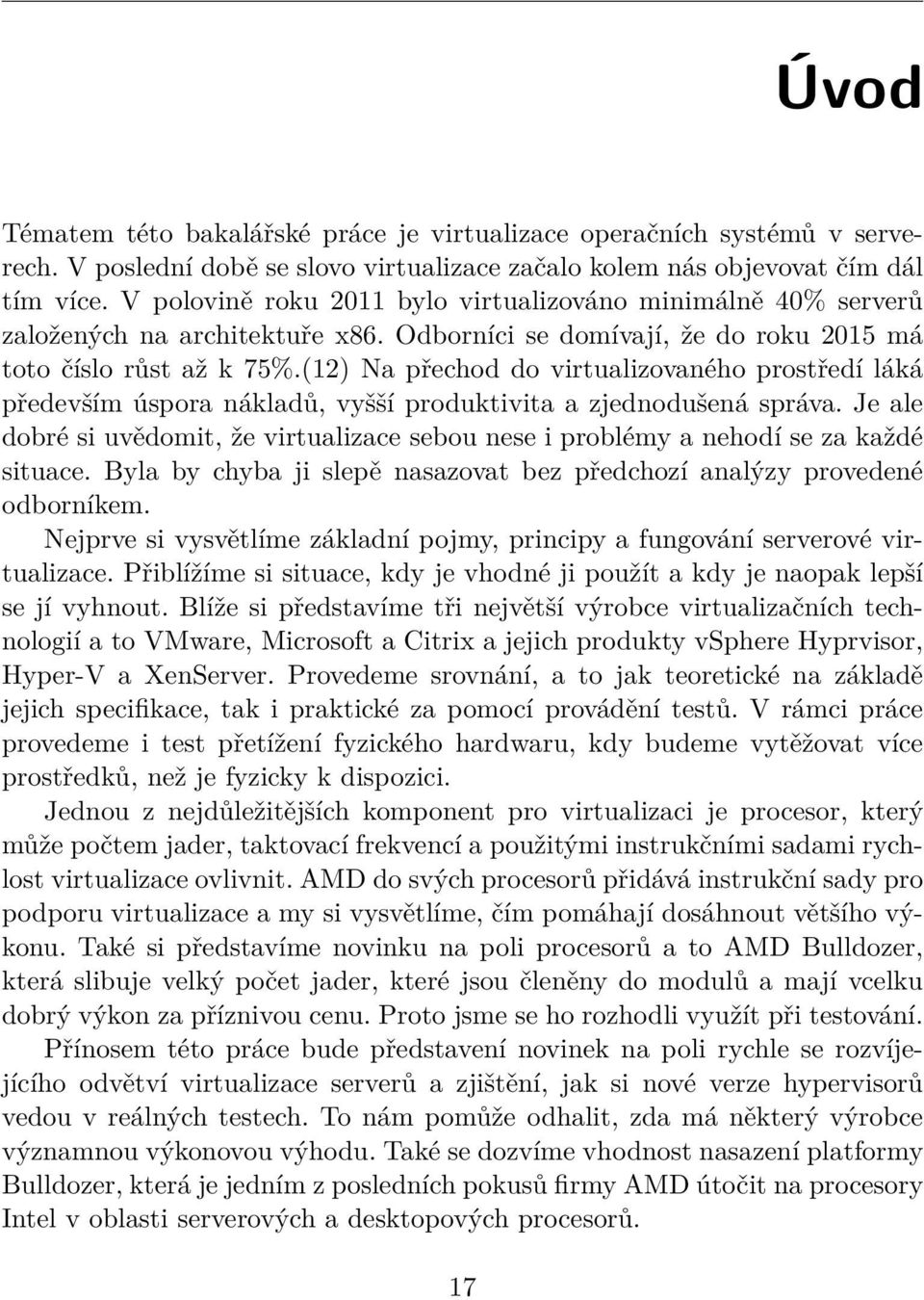 (12) Na přechod do virtualizovaného prostředí láká především úspora nákladů, vyšší produktivita a zjednodušená správa.