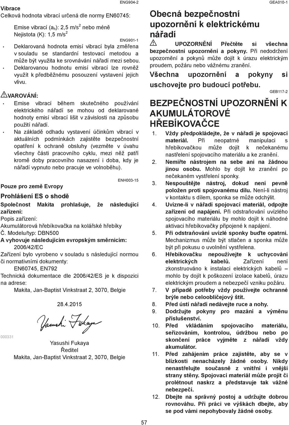 VAROVÁNÍ: Emise vibrací b hem skute ného používání elektrického ná adí se mohou od deklarované hodnoty emisí vibrací lišit v závislosti na zp sobu použití ná adí.