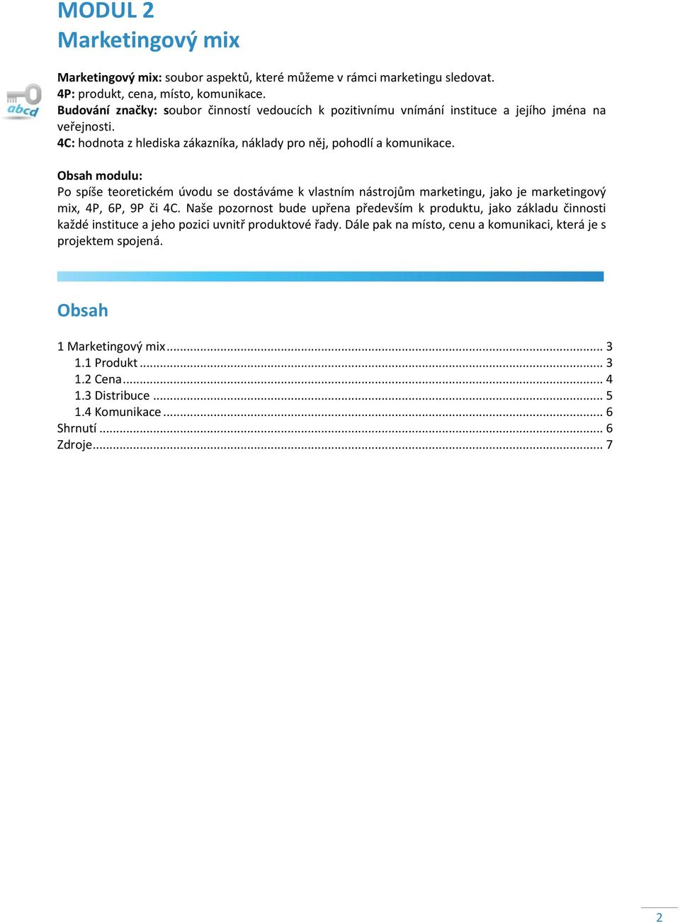 Obsah modulu: Po spíše teoretickém úvodu se dostáváme k vlastním nástrojům marketingu, jako je marketingový mix, 4P, 6P, 9P či 4C.