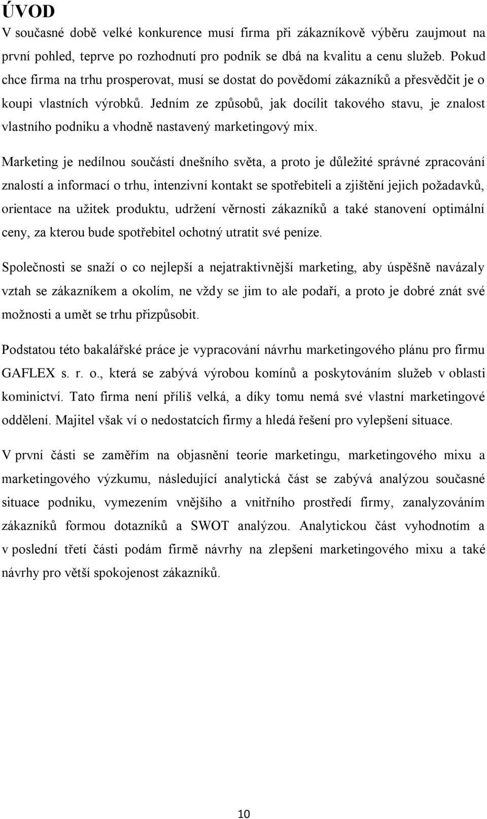 Jedním ze způsobů, jak docílit takového stavu, je znalost vlastního podniku a vhodně nastavený marketingový mix.