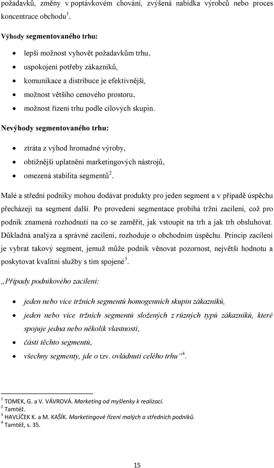 cílových skupin. Nevýhody segmentovaného trhu: ztráta z výhod hromadné výroby, obtížnější uplatnění marketingových nástrojů, omezená stabilita segmentů 2.