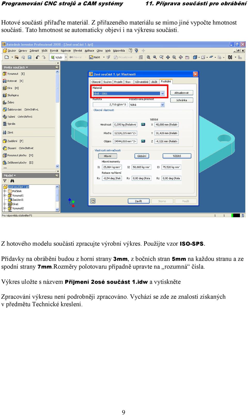 Přídavky na obrábění budou z horní strany 3mm, z bočních stran 5mm na každou stranu a ze spodní strany 7mm.