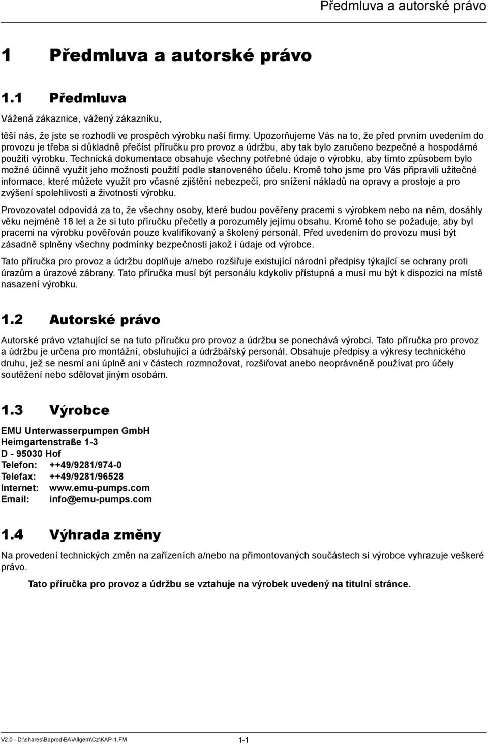 Technická dokumentace obsahuje všechny potřebné údaje o výrobku, aby tímto způsobem bylo možné účinně využít jeho možnosti použití podle stanoveného účelu.