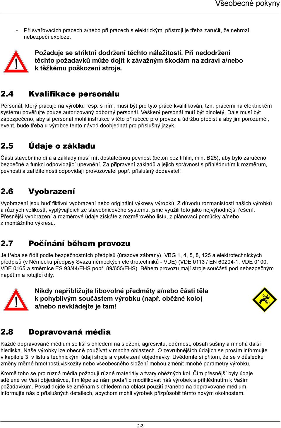 s ním, musí být pro tyto práce kvalifikován, tzn. pracemi na elektrickém systému pověřujte pouze autorizovaný odborný personál. Veškerý personál mutí být plnoletý.